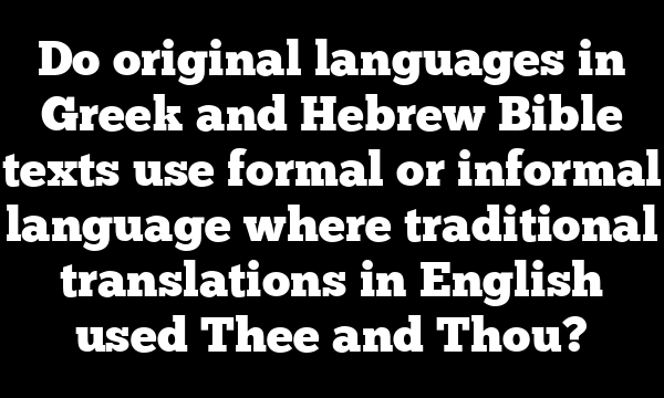 Do original languages in Greek and Hebrew Bible texts use formal or informal language where traditional translations in English used Thee and Thou?