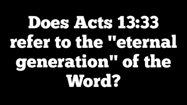 Does Acts 13:33 refer to the "eternal generation" of the Word?
