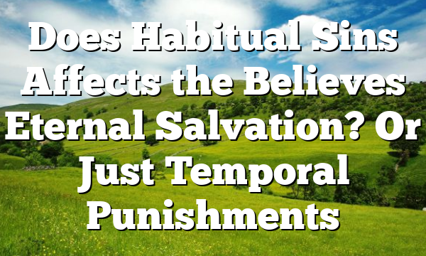 Does Habitual Sins Affects the Believes Eternal Salvation? Or Just Temporal Punishments