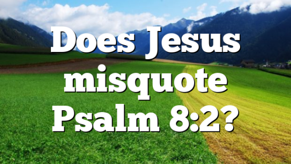 Does Jesus misquote Psalm 8:2?