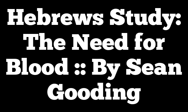 Hebrews Study: The Need for Blood :: By Sean Gooding