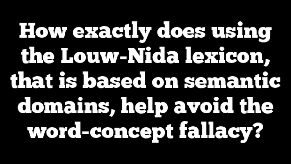 How exactly does using the Louw-Nida lexicon, that is based on semantic domains, help avoid the word-concept fallacy?