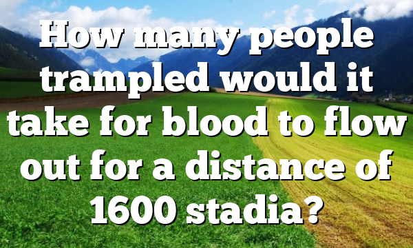 How many people trampled would it take for blood to flow out for a distance of 1600 stadia?