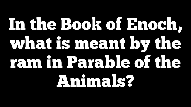 In the Book of Enoch, what is meant by the ram in Parable of the Animals?