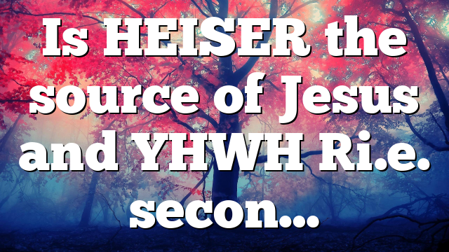 Is HEISER the source of Jesus and YHWH [i.e. secon…