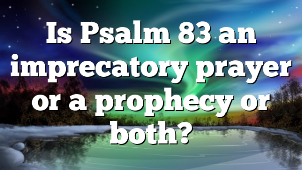 Is Psalm 83 an imprecatory prayer or a prophecy or both?