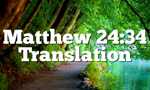 Matthew 24:34 Translation