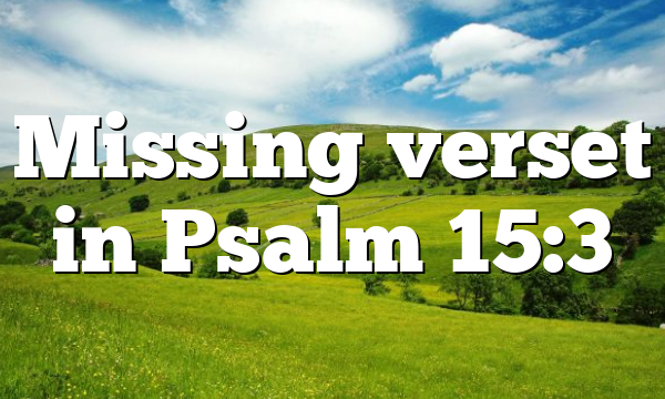Missing verset in Psalm 15:3