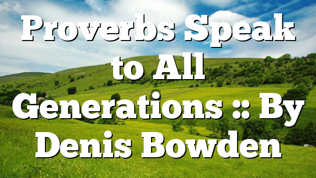 Proverbs Speak to All Generations :: By Denis Bowden
