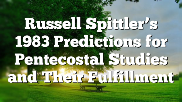 Russell Spittler’s 1983 Predictions for Pentecostal Studies and Their Fulfillment