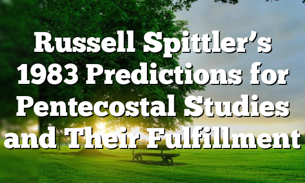 Russell Spittler’s 1983 Predictions for Pentecostal Studies and Their Fulfillment