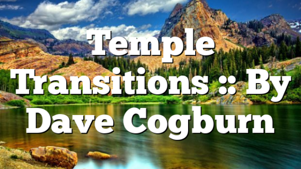 Temple Transitions :: By Dave Cogburn