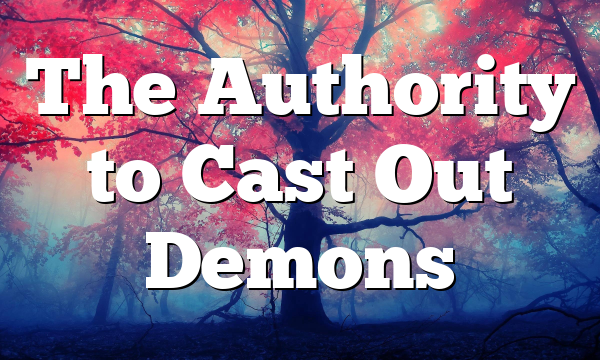 The Authority to Cast Out Demons
