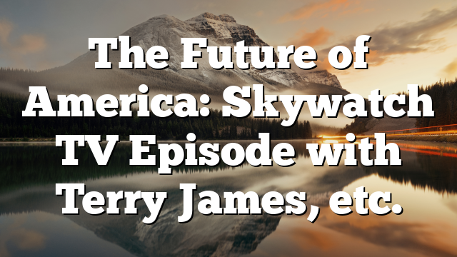 The Future of America: Skywatch TV Episode with Terry James, etc.