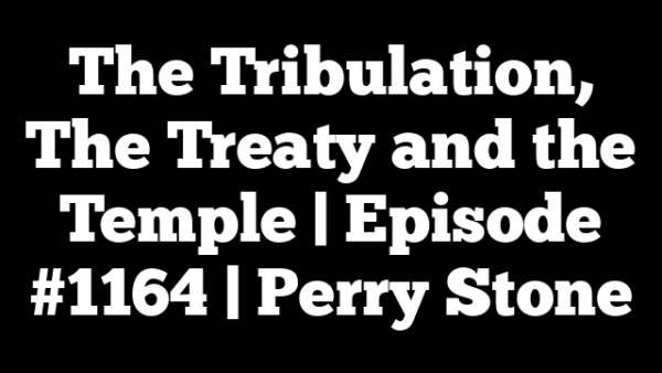 The Tribulation, The Treaty and the Temple | Episode #1164 | Perry Stone