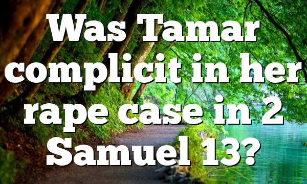 Was Tamar complicit in her rape case in 2 Samuel 13?