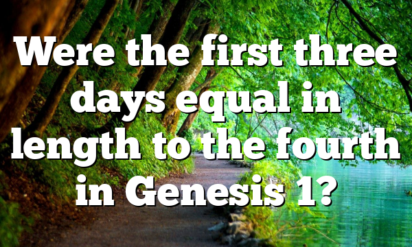 Were the first three days equal in length to the fourth in Genesis 1?