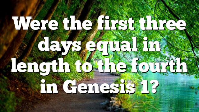 Were the first three days equal in length to the fourth in Genesis 1?