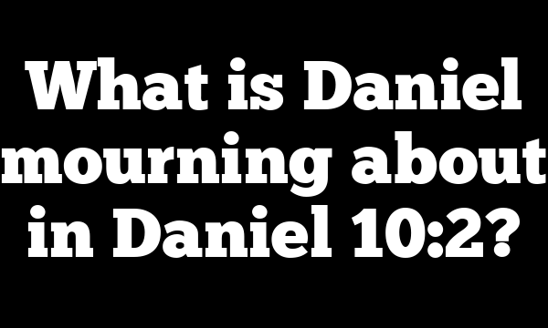 What is Daniel mourning about in Daniel 10:2?