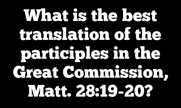What is the best translation of the participles in the Great Commission, Matt. 28:19-20?
