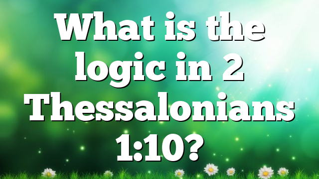 What is the logic in 2 Thessalonians 1:10?