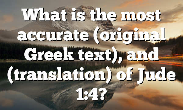 What is the most accurate (original Greek text), and (translation) of Jude 1:4?