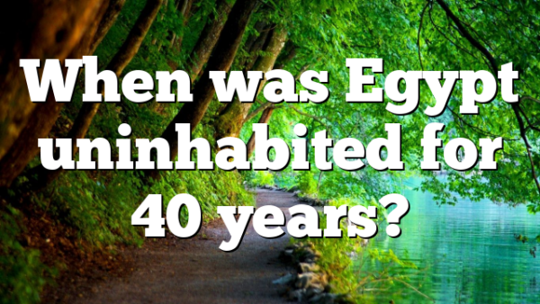 When was Egypt uninhabited for 40 years?