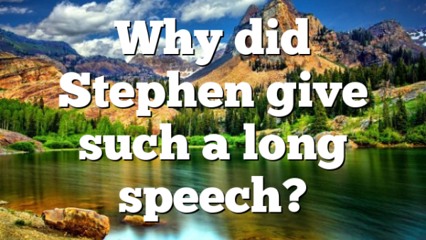 Why did Stephen give such a long speech?