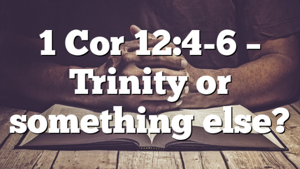 1 Cor 12:4-6 – Trinity or something else?