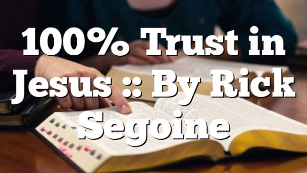 100% Trust in Jesus :: By Rick Segoine