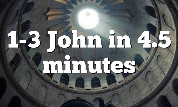 1-3 John in 4.5 minutes