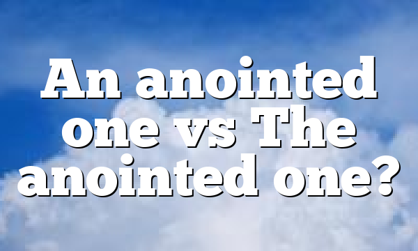An anointed one vs The anointed one?