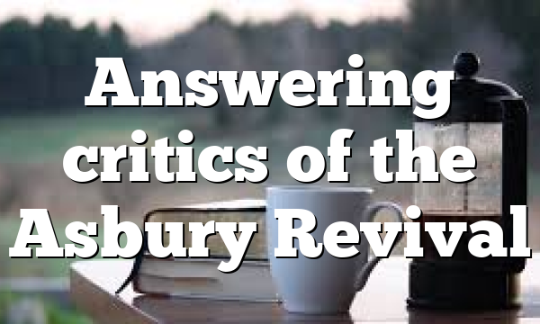 Answering critics of the Asbury Revival