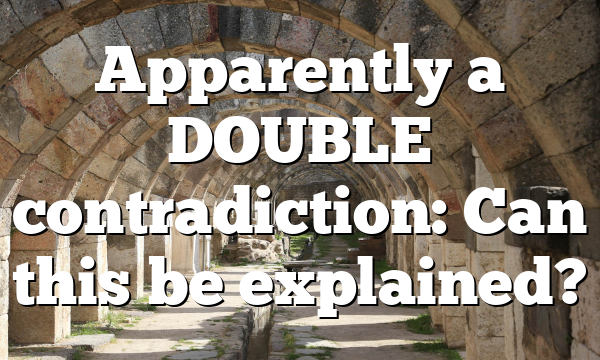 Apparently a DOUBLE contradiction: Can this be explained?