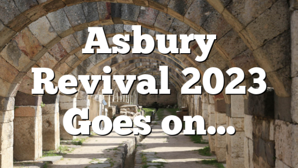 Asbury Revival 2023 Goes on…