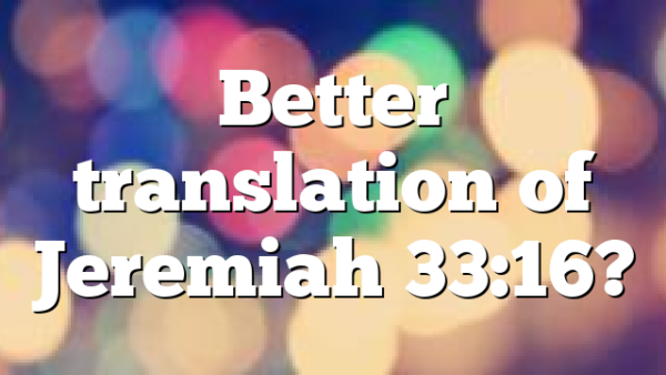 Better translation of Jeremiah 33:16?