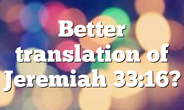 Better translation of Jeremiah 33:16?