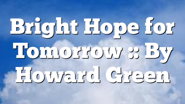 Bright Hope for Tomorrow :: By Howard Green