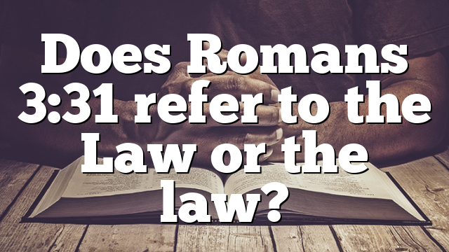 Does Romans 3:31 refer to the Law or the law?