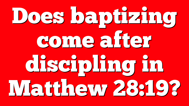 Does baptizing come after discipling in Matthew 28:19?
