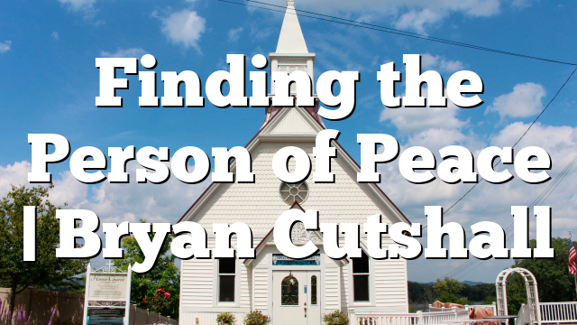 Finding the Person of Peace | Bryan Cutshall