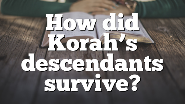How did Korah&rsquo;s descendants survive?