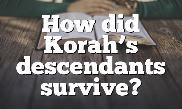 How did Korah&rsquo;s descendants survive?