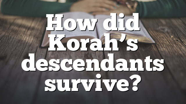 How did Korah&rsquo;s descendants survive?