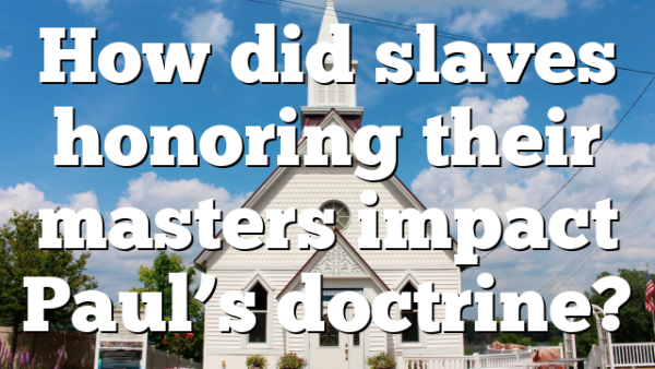 How did slaves honoring their masters impact Paul&rsquo;s doctrine?