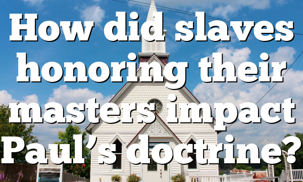 How did slaves honoring their masters impact Paul&rsquo;s doctrine?