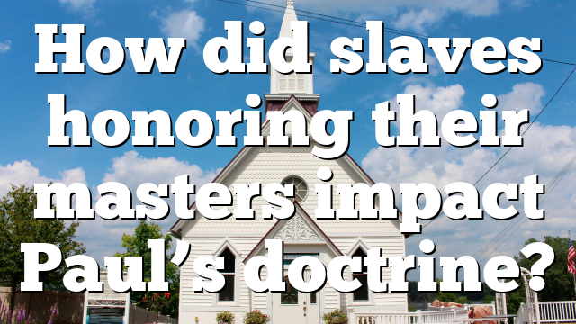 How did slaves honoring their masters impact Paul&rsquo;s doctrine?