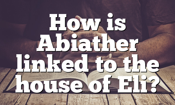 How is Abiather linked to the house of Eli?