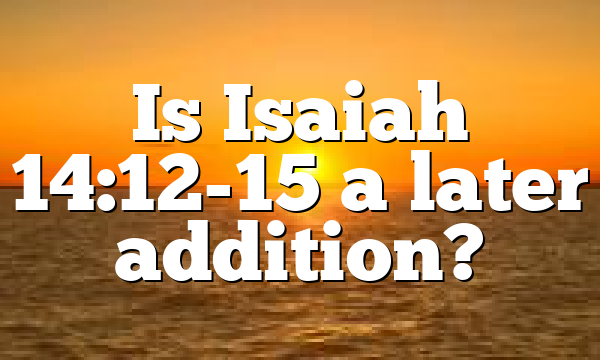 Is Isaiah 14:12-15 a later addition?