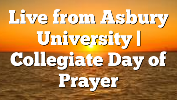 Live from Asbury University | Collegiate Day of Prayer